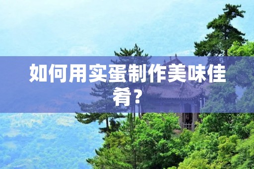 如何用实蛋制作美味佳肴？