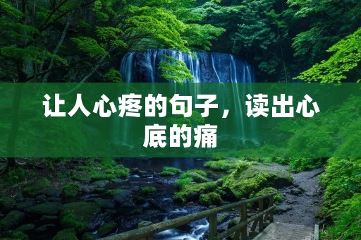 让人心疼的句子,读出心底的痛 让人心疼的句子,读出心底的痛