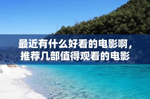 最近有什么好看的电影啊,推荐几部值得观看的电影