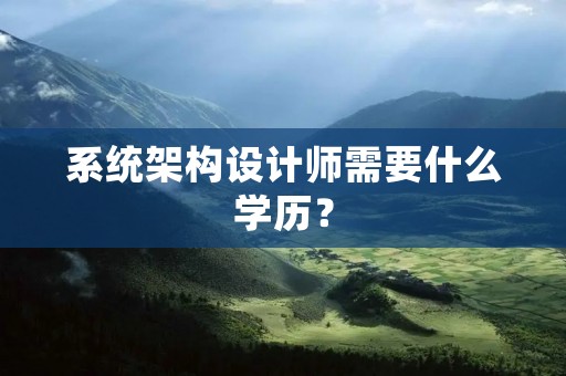 系统架构设计师需要什么学历？
