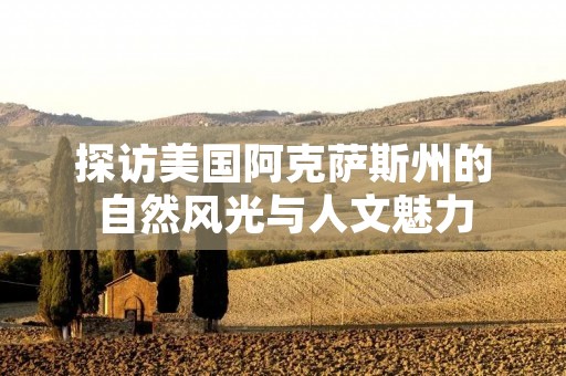 探访美国阿克萨斯州的自然风光与人文魅力