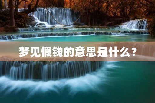 梦见假钱的意思是什么？