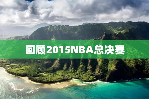 回顾2015NBA总决赛:勇士队夺冠