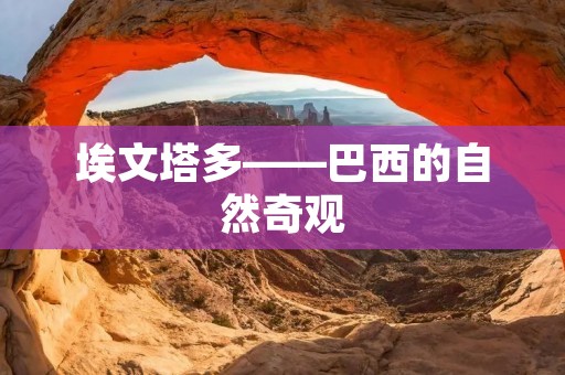 埃文塔多——巴西的自然奇观