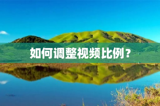 如何调整视频比例？