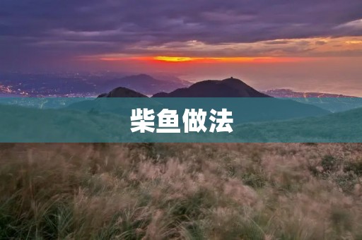 柴鱼做法:教你如何制作美味的柴鱼 柴鱼做法:教你如何制作美味的柴鱼