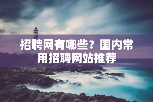 招聘网有哪些?国内常用招聘网站推荐