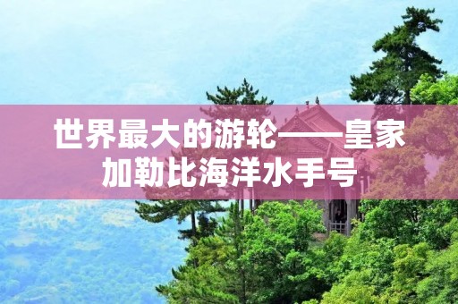 世界最大的游轮——皇家加勒比海洋水手号