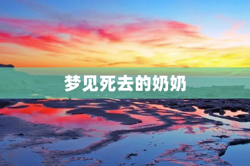 梦见死去的奶奶:代表着什么?