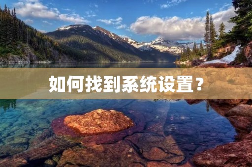 如何找到系统设置? 如何找到系统设置?