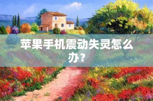 苹果手机震动失灵怎么办?