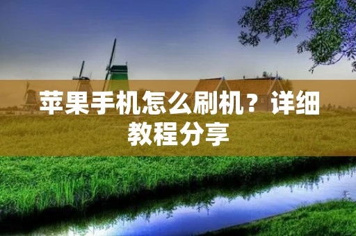苹果手机怎么刷机?详细教程分享 苹果手机怎么刷机?详细教程分享
