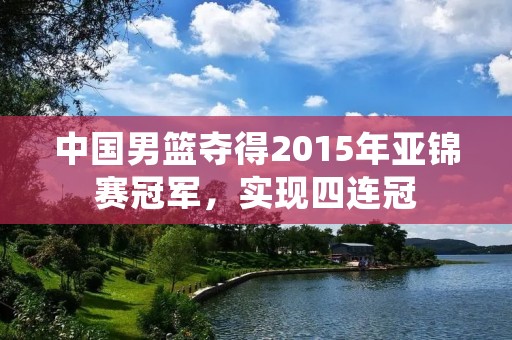 中国男篮夺得2015年亚锦赛冠军,实现四连冠 中国男篮夺得2015年亚锦赛冠军,实现四连冠
