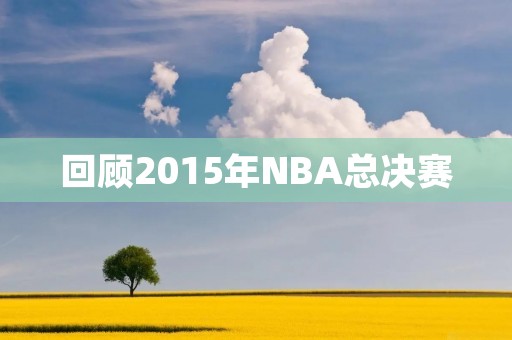 回顾2015年NBA总决赛:勇士VS骑士 回顾2015年NBA总决赛:勇士VS骑士