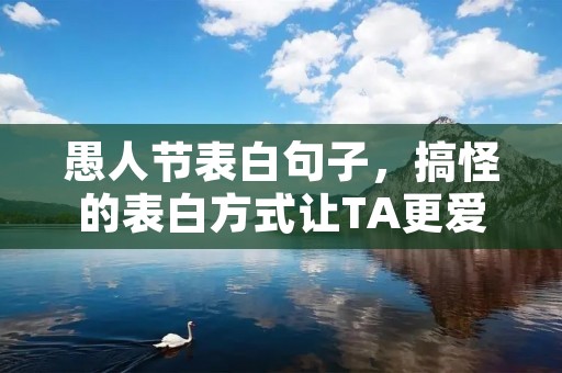 愚人节表白句子,搞怪的表白方式让TA更爱你