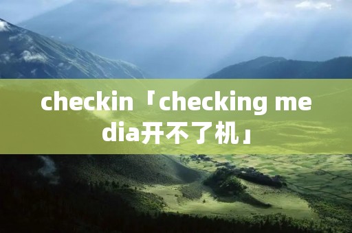 checkin「checking media开不了机」