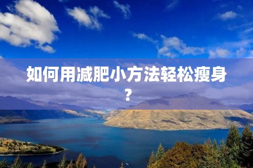 如何用减肥小方法轻松瘦身？
