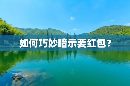 如何巧妙暗示要红包?