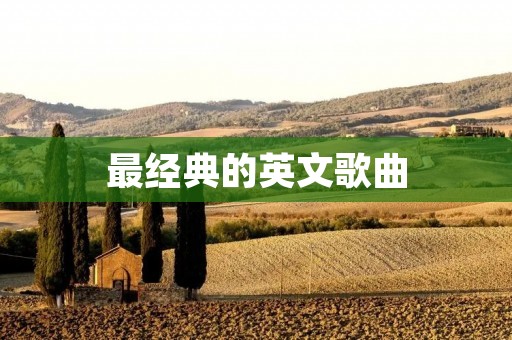 最经典的英文歌曲:让我们一起回顾那些耳熟能详的旋律