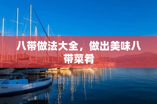 八带做法大全,做出美味八带菜肴 八带做法大全,做出美味八带菜肴
