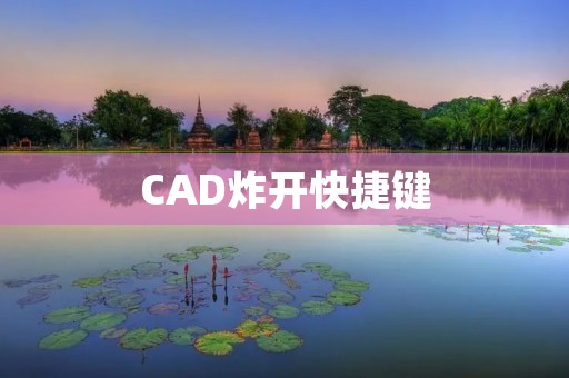 CAD炸开快捷键：提高绘图效率的利器