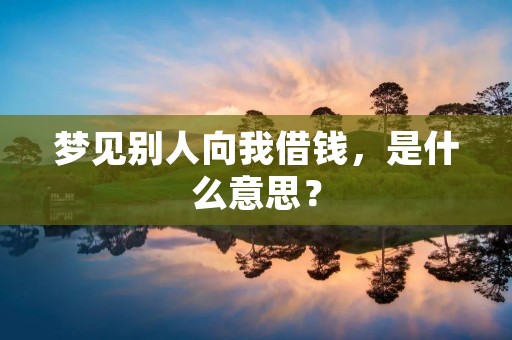 梦见别人向我借钱，是什么意思？