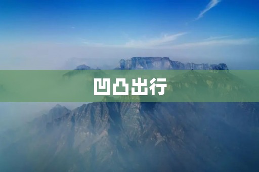 凹凸出行:打造智能出行新时代 凹凸出行:打造智能出行新时代