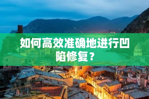 如何高效准确地进行凹陷修复？
