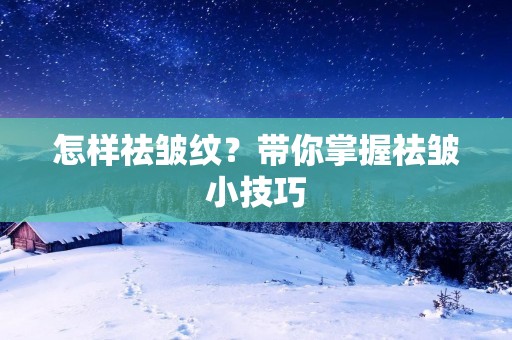 怎样祛皱纹？带你掌握祛皱小技巧