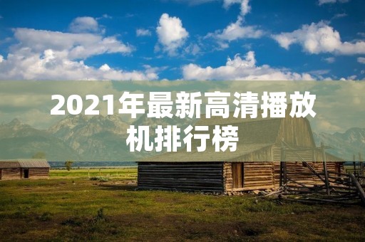 2021年最新高清播放机排行榜