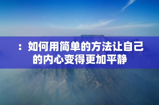 :如何用简单的方法让自己的内心变得更加平静