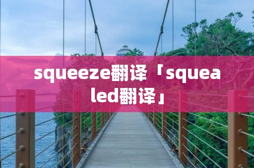 squeeze翻译「squealed翻译」 squeeze翻译「squealed翻译」