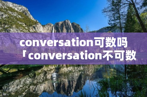 conversation可数吗「conversation不可数」