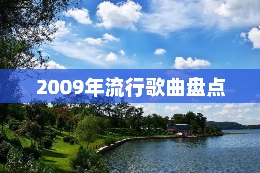 2009年流行歌曲盘点:那些年我们一起听过的歌 2009年流行歌曲盘点:那些年我们一起听过的歌