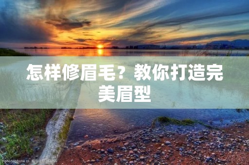 怎样修眉毛？教你打造完美眉型