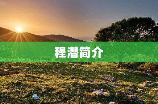 程潜简介：中国古代数学家和天文学家