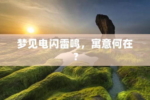 梦见电闪雷鸣，寓意何在？