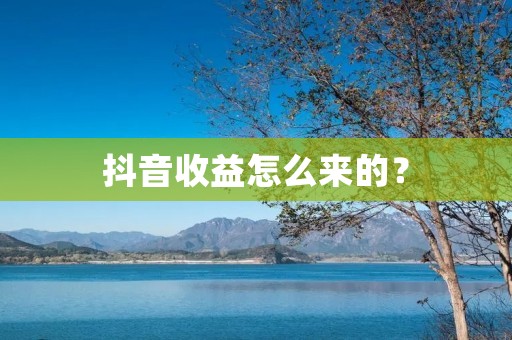 抖音收益怎么来的？