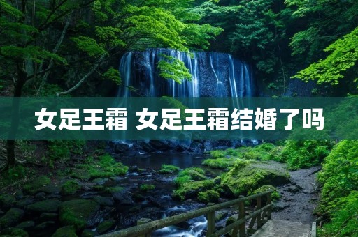 女足王霜 女足王霜结婚了吗