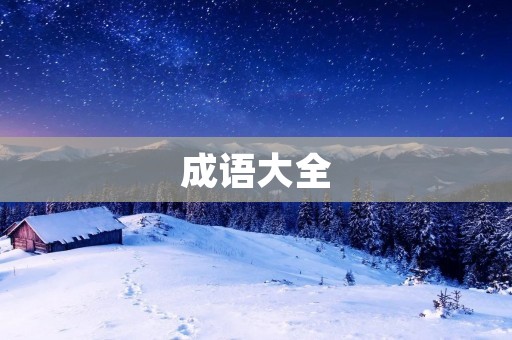 成语大全：了解中华文化的重要途径