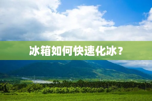 冰箱如何快速化冰?