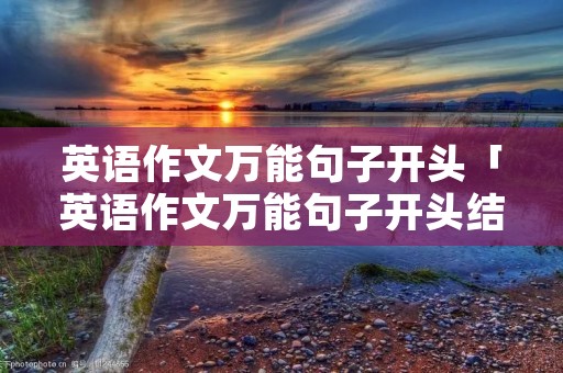英语作文万能句子开头「英语作文万能句子开头结尾带翻译」