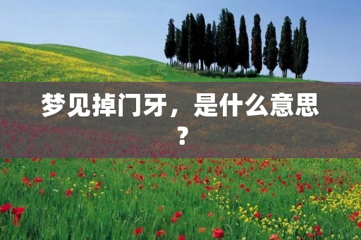 梦见掉门牙,是什么意思?