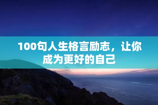 100句人生格言励志,让你成为更好的自己 100句人生格言励志,让你成为更好的自己