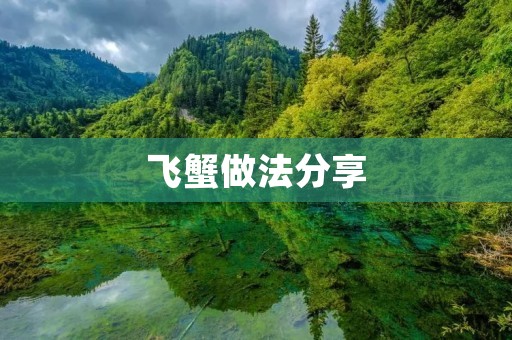 飞蟹做法分享:快速做出美味可口的飞蟹菜品 飞蟹做法分享:快速做出美味可口的飞蟹菜品