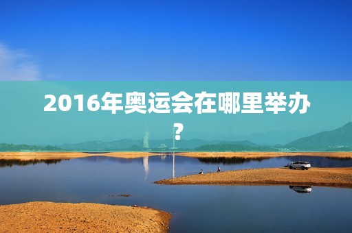 2016年奥运会在哪里举办？