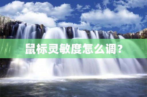 鼠标灵敏度怎么调? 鼠标灵敏度怎么调?