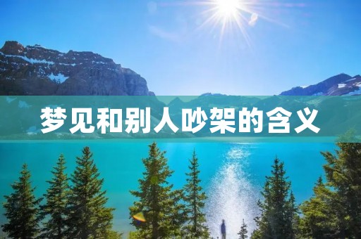 梦见和别人吵架的含义