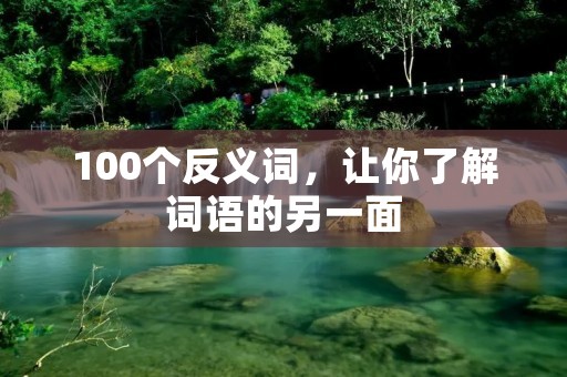 100个反义词，让你了解词语的另一面