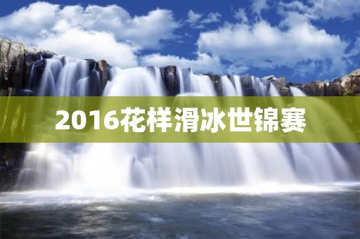 2016花样滑冰世锦赛：一场华美的冰上盛宴